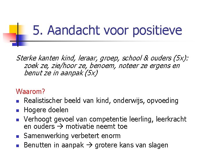 5. Aandacht voor positieve Sterke kanten kind, leraar, groep, school & ouders (5 x):