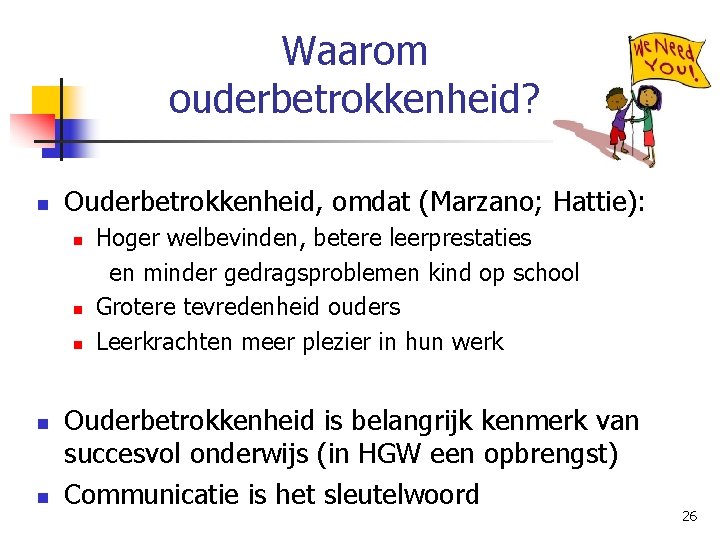 Waarom ouderbetrokkenheid? n Ouderbetrokkenheid, omdat (Marzano; Hattie): n n n Hoger welbevinden, betere leerprestaties