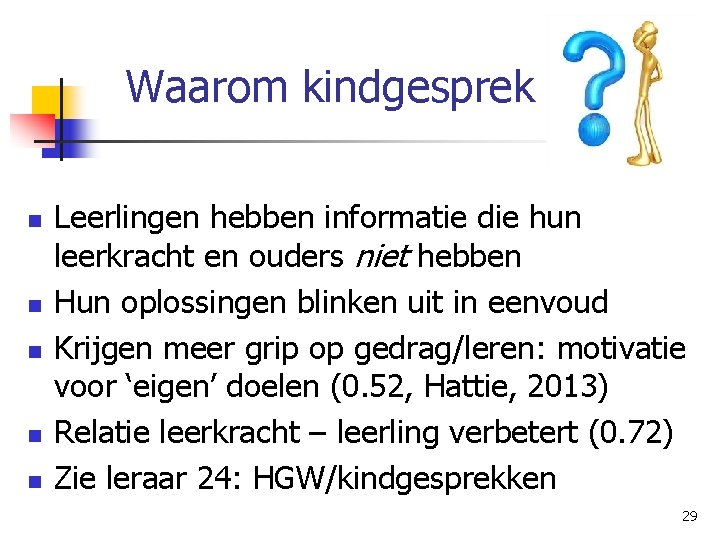 Waarom kindgesprek n n n Leerlingen hebben informatie die hun leerkracht en ouders niet