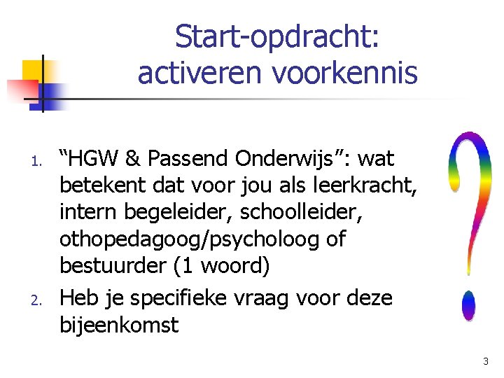 Start-opdracht: activeren voorkennis 1. 2. “HGW & Passend Onderwijs”: wat betekent dat voor jou