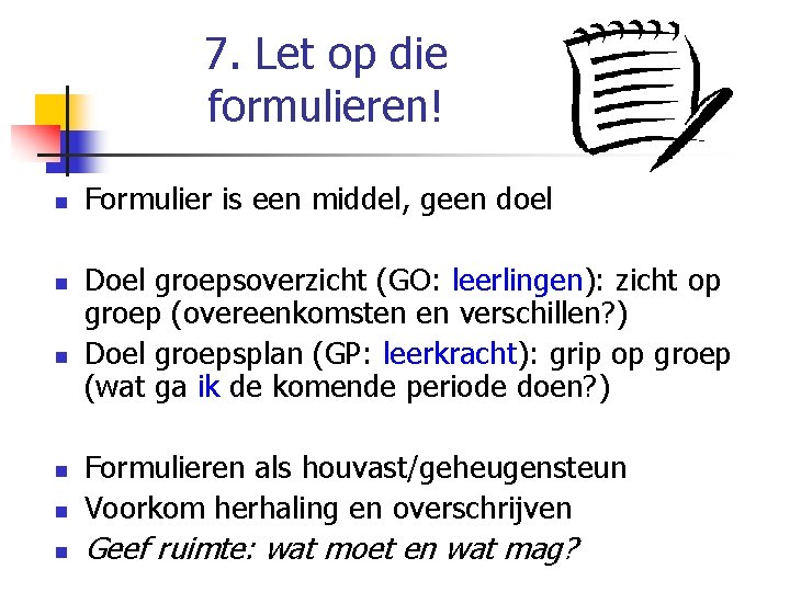 7. Let op die formulieren! n n n Formulier is een middel, geen doel