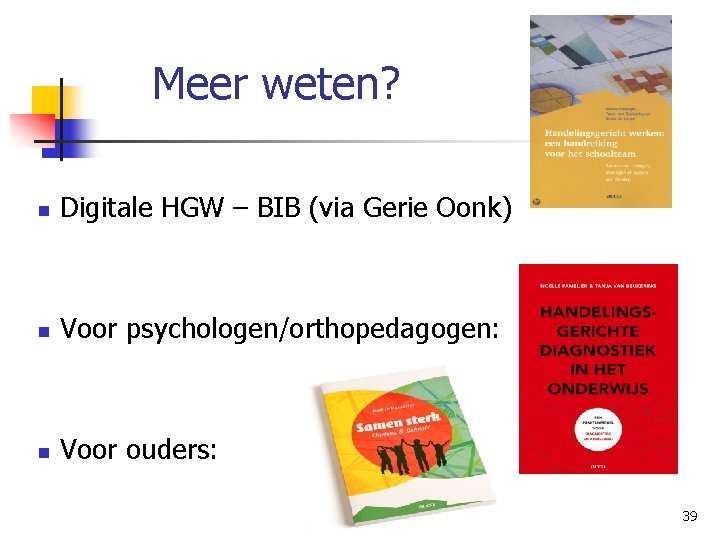 Meer weten? n Digitale HGW – BIB (via Gerie Oonk) n Voor psychologen/orthopedagogen: n