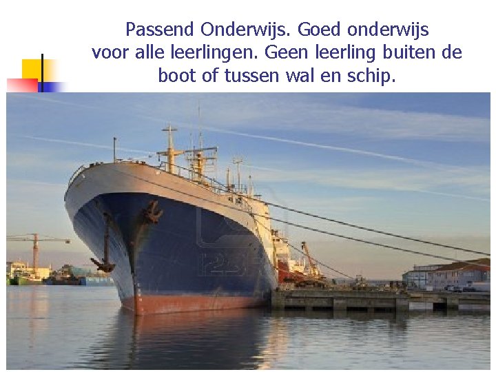 Passend Onderwijs. Goed onderwijs voor alle leerlingen. Geen leerling buiten de boot of tussen