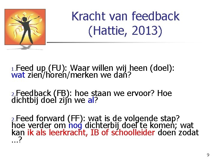 Kracht van feedback (Hattie, 2013) Feed up (FU): Waar willen wij heen (doel): wat