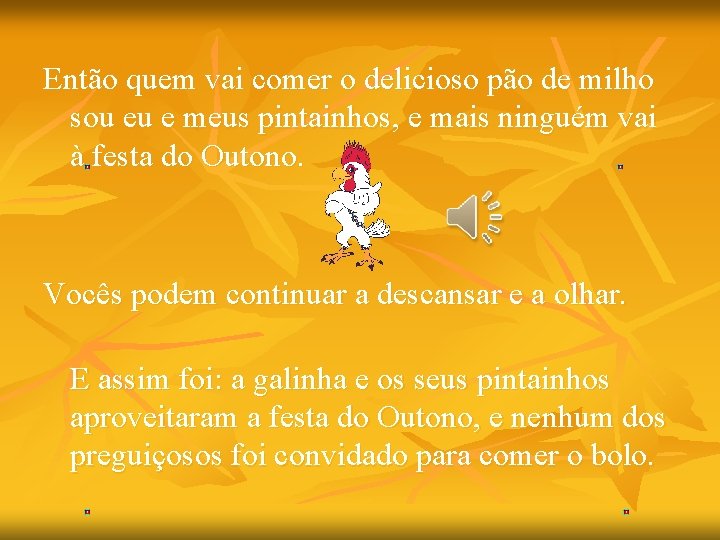 Então quem vai comer o delicioso pão de milho sou eu e meus pintainhos,