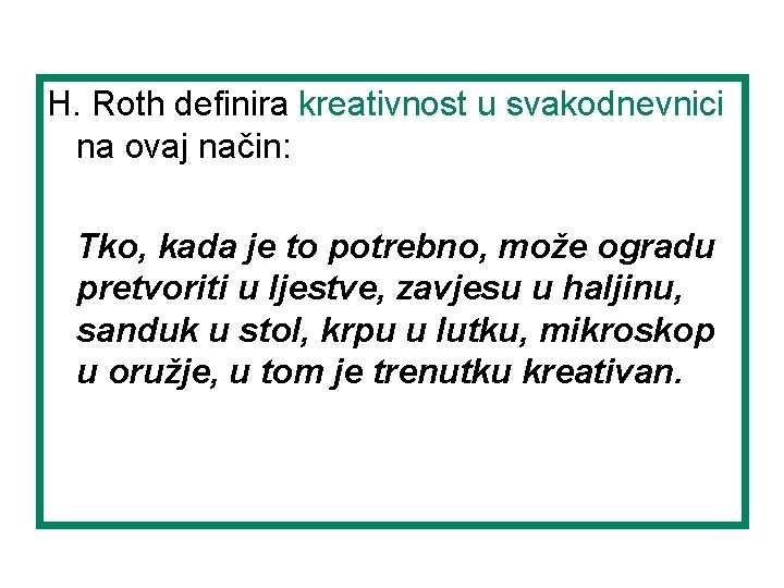 H. Roth definira kreativnost u svakodnevnici na ovaj način: Tko, kada je to potrebno,