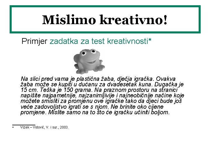 Mislimo kreativno! Primjer zadatka za test kreativnosti* Na slici pred vama je plastična žaba,