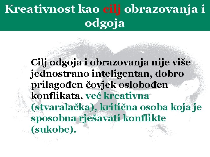 Kreativnost kao cilj obrazovanja i odgoja Cilj odgoja i obrazovanja nije više jednostrano inteligentan,