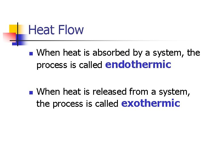 Heat Flow n n When heat is absorbed by a system, the process is