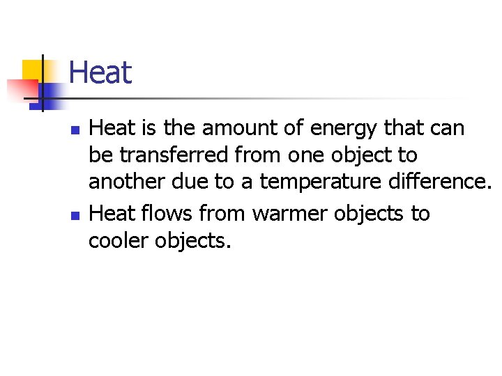 Heat n n Heat is the amount of energy that can be transferred from