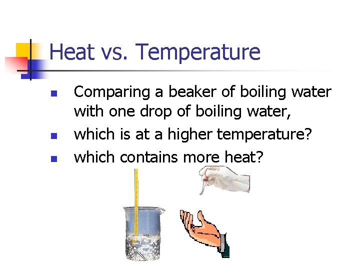 Heat vs. Temperature n n n Comparing a beaker of boiling water with one