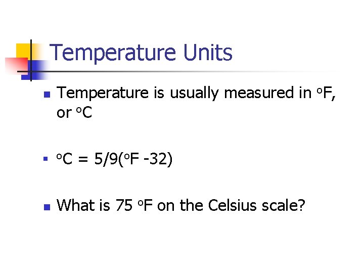 Temperature Units n Temperature is usually measured in o. F, or o. C n