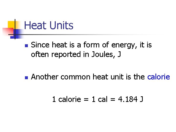 Heat Units n n Since heat is a form of energy, it is often