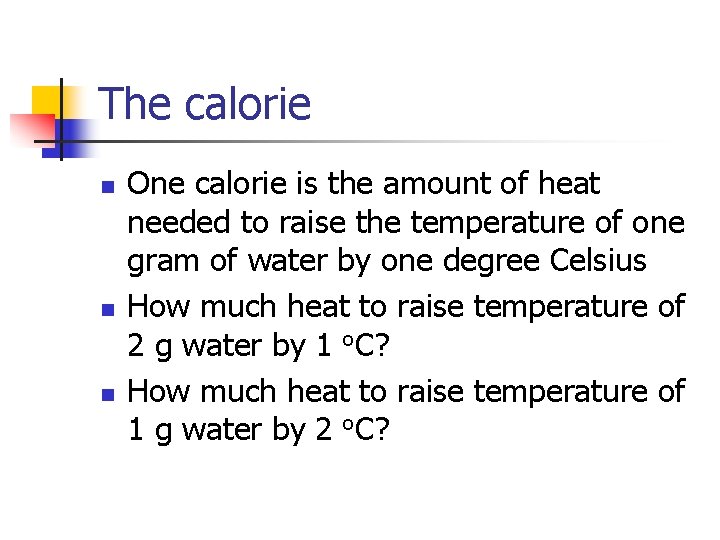 The calorie n n n One calorie is the amount of heat needed to