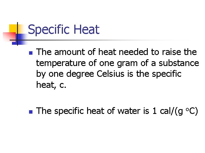 Specific Heat n n The amount of heat needed to raise the temperature of