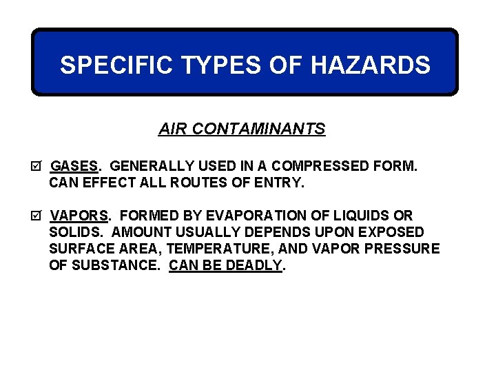 SPECIFIC TYPES OF HAZARDS AIR CONTAMINANTS þ GASES. GENERALLY USED IN A COMPRESSED FORM.
