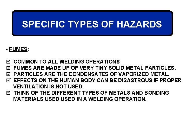 SPECIFIC TYPES OF HAZARDS - FUMES: þ þ COMMON TO ALL WELDING OPERATIONS FUMES
