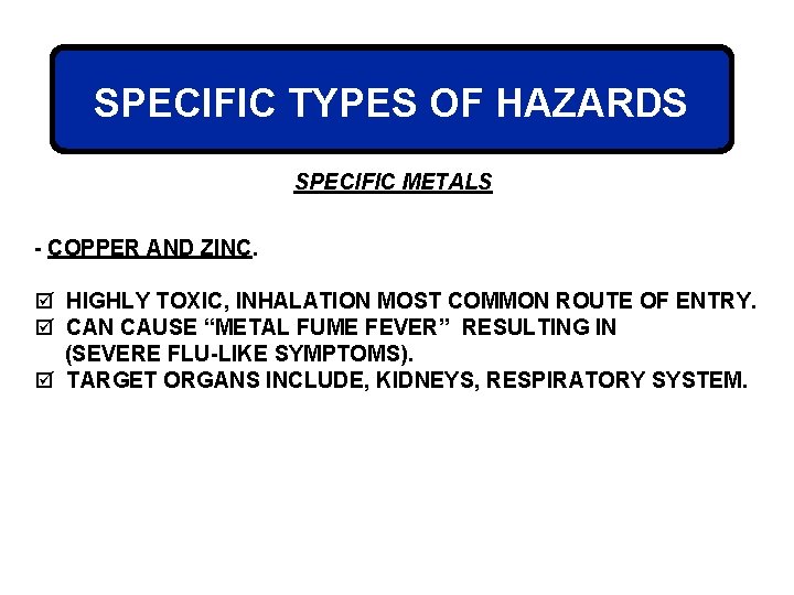 SPECIFIC TYPES OF HAZARDS SPECIFIC METALS - COPPER AND ZINC. þ HIGHLY TOXIC, INHALATION