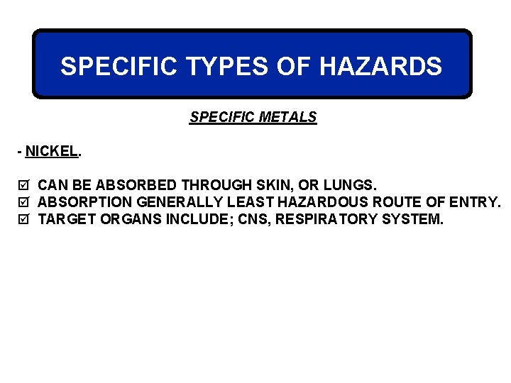 SPECIFIC TYPES OF HAZARDS SPECIFIC METALS - NICKEL. þ CAN BE ABSORBED THROUGH SKIN,