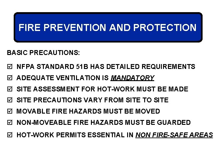 FIRE PREVENTION AND PROTECTION BASIC PRECAUTIONS: þ NFPA STANDARD 51 B HAS DETAILED REQUIREMENTS