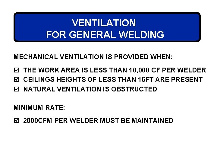 VENTILATION FOR GENERAL WELDING MECHANICAL VENTILATION IS PROVIDED WHEN: þ THE WORK AREA IS