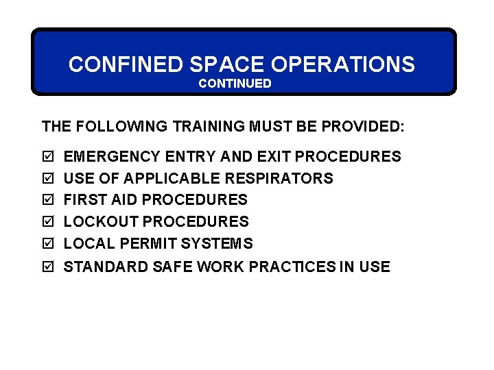 CONFINED SPACE OPERATIONS CONTINUED THE FOLLOWING TRAINING MUST BE PROVIDED: þ þ þ EMERGENCY