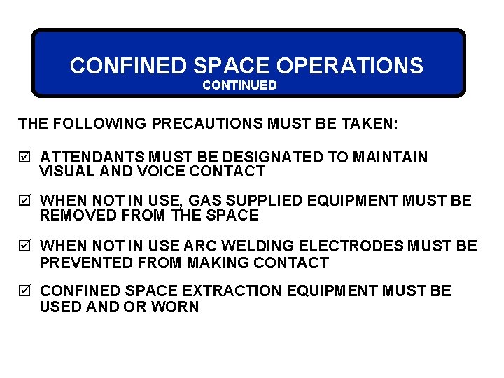 CONFINED SPACE OPERATIONS CONTINUED THE FOLLOWING PRECAUTIONS MUST BE TAKEN: þ ATTENDANTS MUST BE