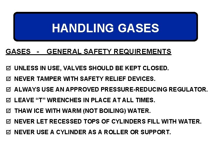 HANDLING GASES - GENERAL SAFETY REQUIREMENTS þ UNLESS IN USE, VALVES SHOULD BE KEPT
