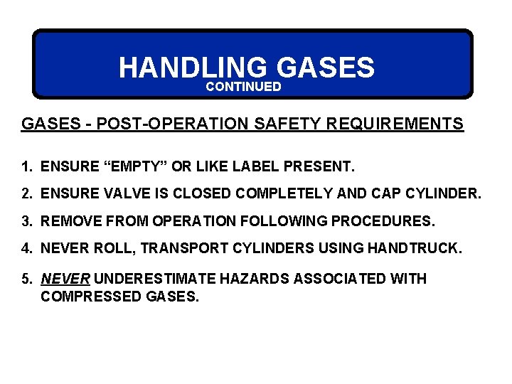 HANDLING GASES CONTINUED GASES - POST-OPERATION SAFETY REQUIREMENTS 1. ENSURE “EMPTY” OR LIKE LABEL