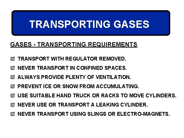 TRANSPORTING GASES - TRANSPORTING REQUIREMENTS þ TRANSPORT WITH REGULATOR REMOVED. þ NEVER TRANSPORT IN
