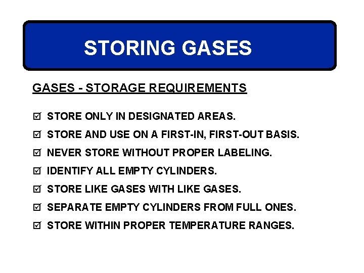 STORING GASES - STORAGE REQUIREMENTS þ STORE ONLY IN DESIGNATED AREAS. þ STORE AND