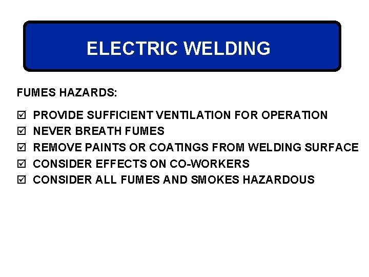 ELECTRIC WELDING FUMES HAZARDS: þ þ þ PROVIDE SUFFICIENT VENTILATION FOR OPERATION NEVER BREATH