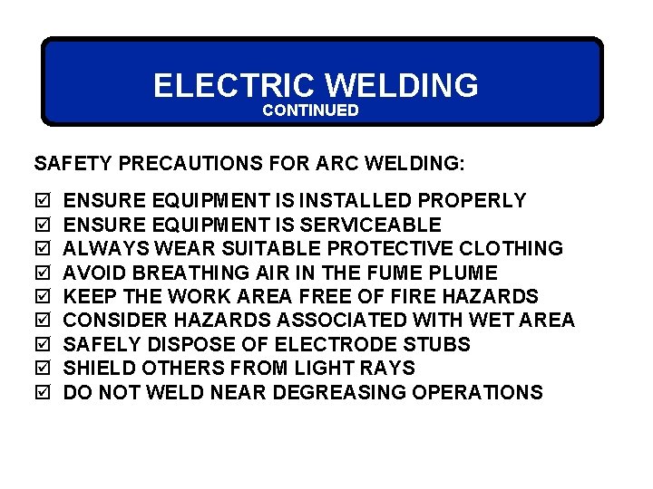 ELECTRIC WELDING CONTINUED SAFETY PRECAUTIONS FOR ARC WELDING: þ þ þ þ þ ENSURE