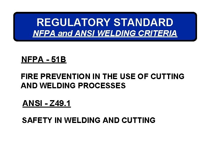 REGULATORY STANDARD NFPA and ANSI WELDING CRITERIA NFPA - 51 B FIRE PREVENTION IN