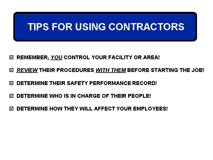 TIPS FOR USING CONTRACTORS þ REMEMBER, YOU CONTROL YOUR FACILITY OR AREA! þ REVIEW