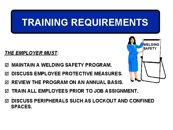 TRAINING REQUIREMENTS THE EMPLOYER MUST: WELDING SAFETY þ MAINTAIN A WELDING SAFETY PROGRAM. þ