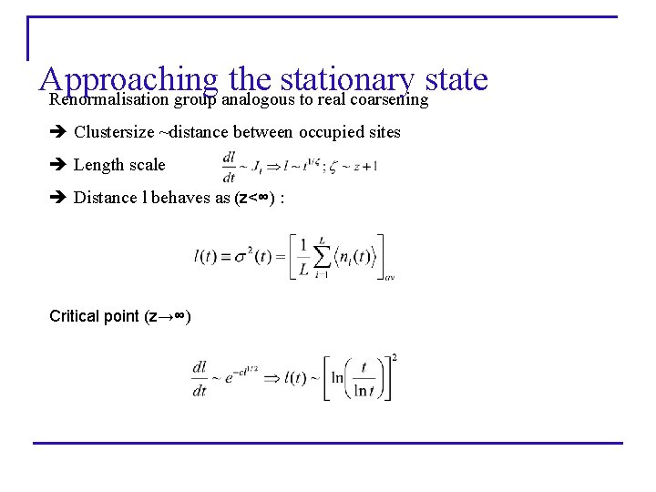 Approaching the stationary state Renormalisation group analogous to real coarsening Clustersize ~distance between occupied