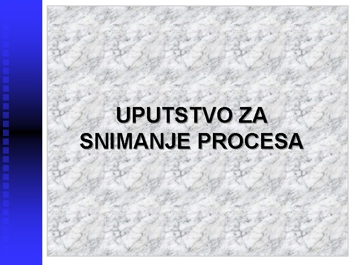 UPUTSTVO ZA SNIMANJE PROCESA 