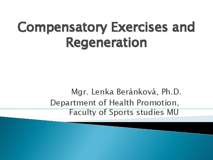 Compensatory Exercises and Regeneration Mgr. Lenka Beránková, Ph. D. Department of Health Promotion, Faculty