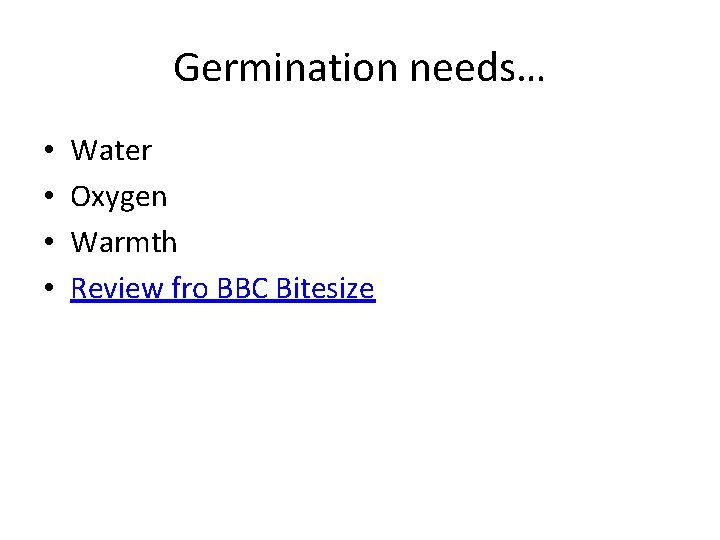 Germination needs… • • Water Oxygen Warmth Review fro BBC Bitesize 