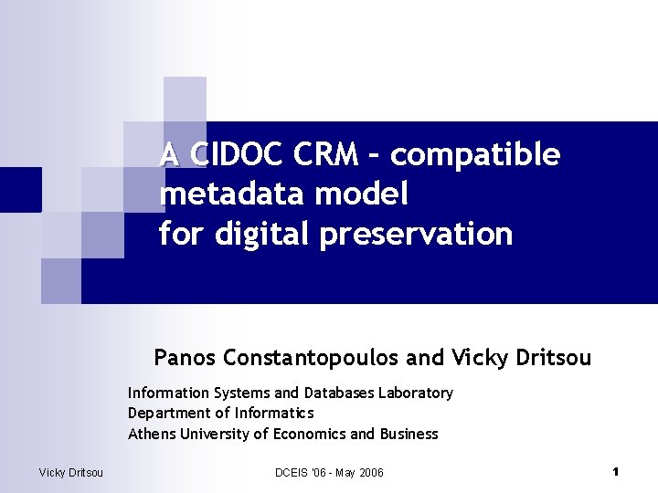 A CIDOC CRM – compatible metadata model for digital preservation Panos Constantopoulos and Vicky