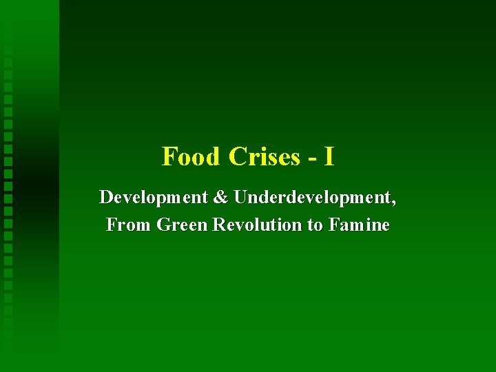 Food Crises - I Development & Underdevelopment, From Green Revolution to Famine 