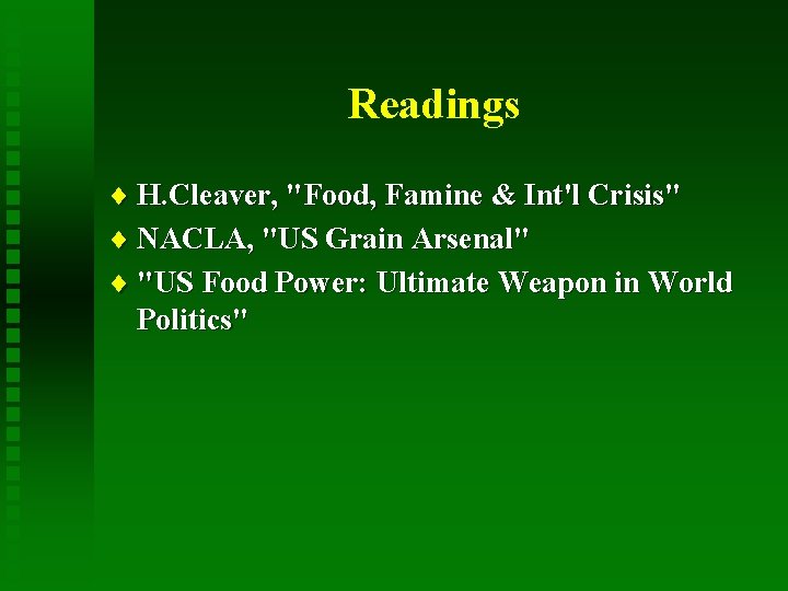 Readings ¨ H. Cleaver, "Food, Famine & Int'l Crisis" ¨ NACLA, "US Grain Arsenal"