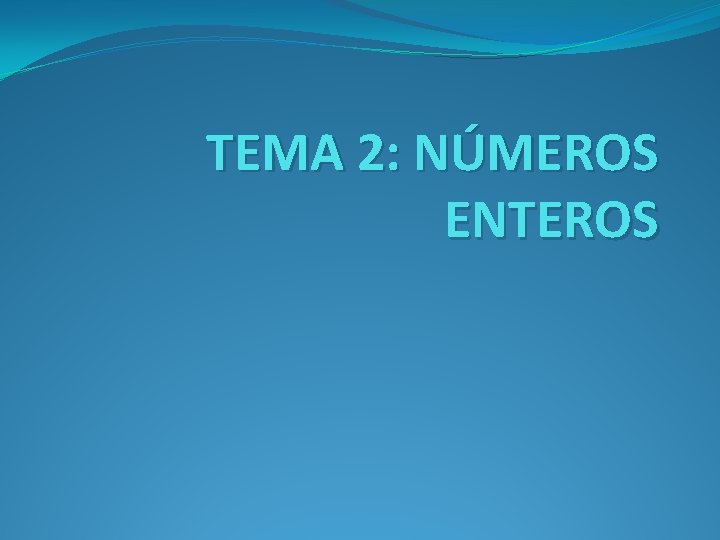 TEMA 2: NÚMEROS ENTEROS 