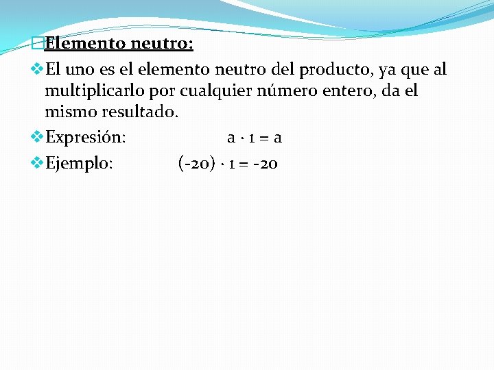 �Elemento neutro: v. El uno es el elemento neutro del producto, ya que al