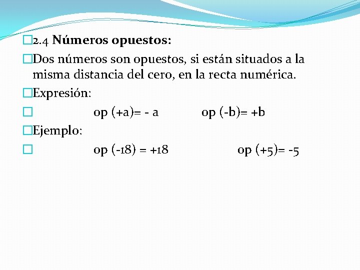 � 2. 4 Números opuestos: �Dos números son opuestos, si están situados a la