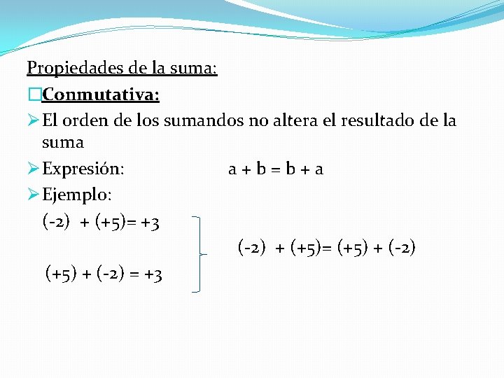 Propiedades de la suma: �Conmutativa: Ø El orden de los sumandos no altera el