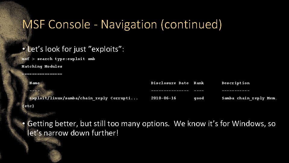 MSF Console - Navigation (continued) • Let’s look for just ”exploits”: msf > search