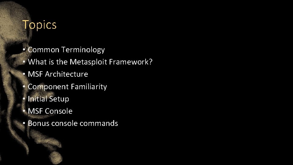 Topics • Common Terminology • What is the Metasploit Framework? • MSF Architecture •