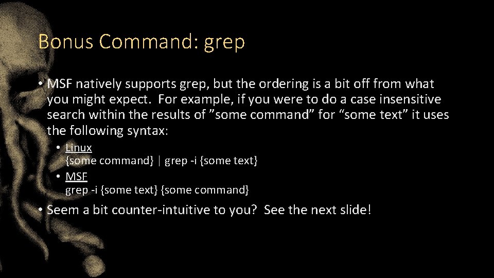 Bonus Command: grep • MSF natively supports grep, but the ordering is a bit